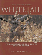 Whitetail: Fundamentals and Fine Points for the Hunter - Mattis, George