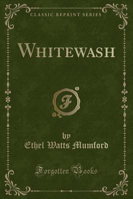 Whitewash (Classic Reprint) - Mumford, Ethel Watts