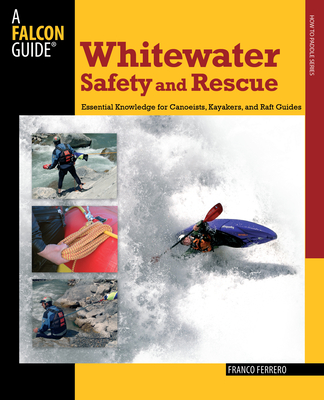 Whitewater Safety and Rescue: Essential Knowledge for Canoeists, Kayakers, and Raft Guides - Ferrero, Franco