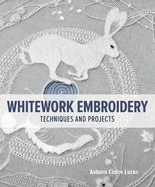Whitework Embroidery: Techniques and Projects