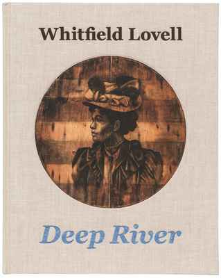 Whitfield Lovell: Deep River - Lovell, Whitfield, and Jones, Kellie (Preface by), and McGee, Julie (Text by)