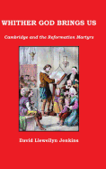 Whither God Brings Us: Cambridge and the Reformation Martyrs