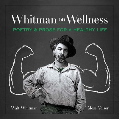 Whitman on Wellness: Poetry and Prose for a Healthy Life - Whitman, Walt, and Velsor, Mose, and Vieweg-Lenz, Bevin (Editor)