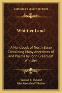 Whittier-Land: A Handbook of North Essex Containing Many Anecdotes of and Poems by John Greenleaf Whittier Never Before Collected