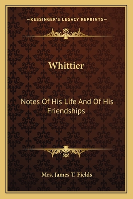 Whittier Notes of His Life and of His Friendships - Fields, James T