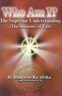 Who Am I?: The Supreme Understanding (the Anatomy of Ego)