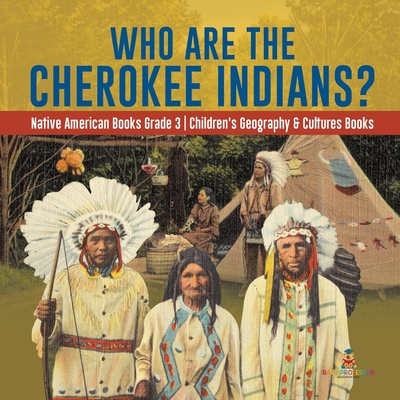 Who Are the Cherokee Indians? Native American Books Grade 3 Children's Geography & Cultures Books - Baby Professor
