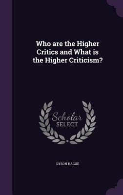 Who are the Higher Critics and What is the Higher Criticism? - Hague, Dyson