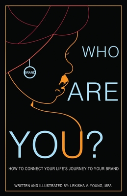 Who Are You: A Guide to Developing your Brand Through Personal Growth, Acceptance, and Clarity. - Young, Lekisha Victoria