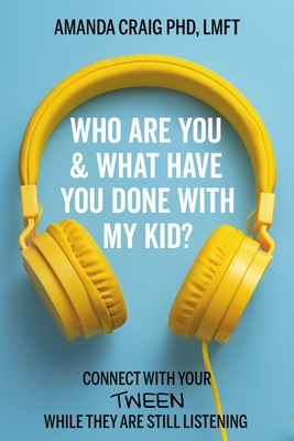 Who Are You & What Have You Done with My Kid?: Connect with Your Tween While They Are Still Listening - Craig, Amanda, PhD, Lmft