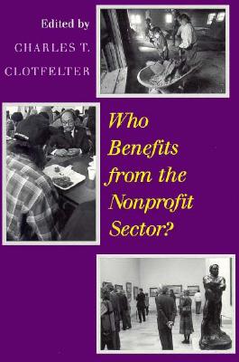 Who Benefits from the Nonprofit Sector? - Clotfelter, Charles T (Editor)