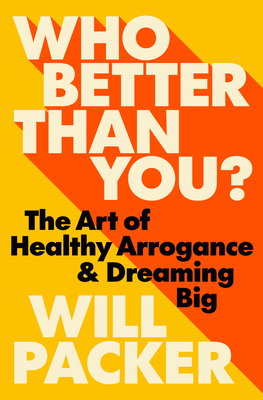 Who Better Than You?: The Art of Healthy Arrogance & Dreaming Big - Packer, Will