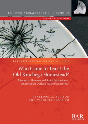 Who Came to Tea at the Old Kinchega Homestead?: Tablewares, Teawares and Social Interaction at an Australian Outback Pastoral Homestead - Allison, Penelope M., and Esposito, Virginia