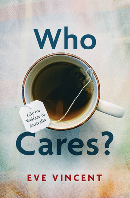 Who Cares?: Life on Welfare in Australia - Vincent, Eve