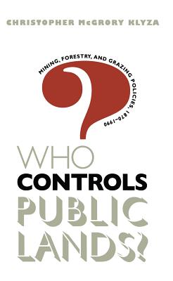 Who Controls Public Lands?: Mining, Forestry, and Grazing Policies, 1870-1990 - Klyza, Christopher McGrory