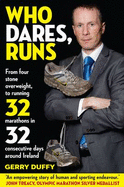 Who Dares, Runs: The Remarkable Story of a Man Who Went from 50 Lbs Overweight to Running 32 Marathons in 32 Consecutive Days