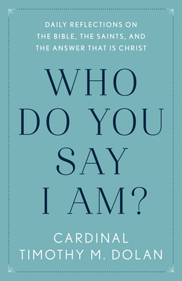 Who Do You Say I Am?: Daily Reflections on the Bible, the Saints, and the Answer That Is Christ - Dolan, Timothy M