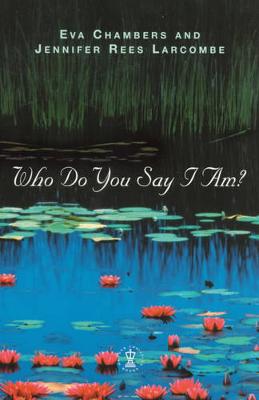 Who Do You Say I Am? - Chambers, Eva, and Chambers, Larcombe, and Larcombe, Jennifer Rees