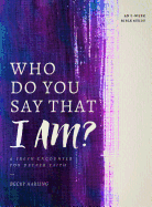 Who Do You Say That I Am?: A Fresh Encounter for Deeper Faith