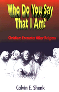 Who Do You Say That I Am?: Christians Encounter Other Religions - Shenk, Calvin E