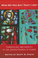 Who Do You Say That I Am?: Christology and Identity in the United Church of Christ - Paeth, Scott R, Dr. (Editor)