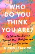 Who Do You Think You Are?: An Interactive Journey Through Your Past Lives and Into Your Best Future