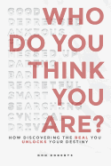 Who Do You Think You Are?: How Discovering the Real You Unlocks Your Destiny