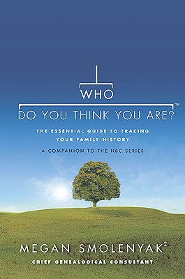 Who Do You Think You Are?: The Essential Guide to Tracing Your Family History - Smolenyak, Megan