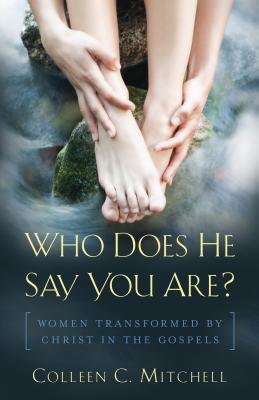 Who Does He Say You Are?: Women Transformed by Christ in the Gospels - Mitchell, Colleen C