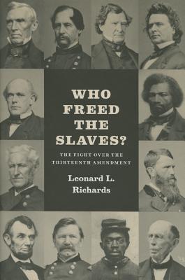 Who Freed the Slaves?: The Fight Over the Thirteenth Amendment - Richards, Leonard L