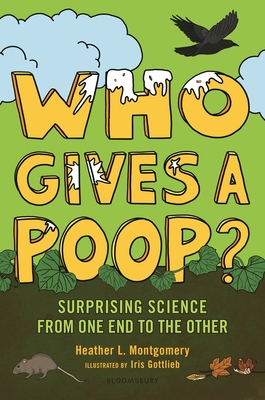 Who Gives a Poop?: Surprising Science from One End to the Other - Montgomery, Heather L
