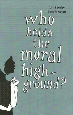 Who Holds the Moral High Ground? - Beckley, Colin J, and Waters, Elspeth