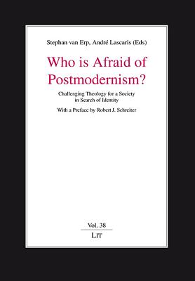 Who Is Afraid of Postmodernism?: Challenging Theology for a Society in Search of Identity Volume 38 - Erp, Stephan Van (Editor), and Lascaris, Andre (Editor), and Schreiter, Robert J (Preface by)