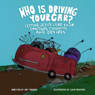 Who Is Driving Your Car?: Letting Jesus Lead Your Emotions, Thoughts, and Desires