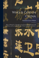 Who is God in China: Shin or Shang-te?: Remarks on the Etymology of [elohim] and of [theos], and on the Rendering of Those Terms Into Chinese /