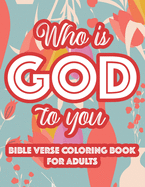 Who Is God To You Bible Verse Coloring Book For Adults: Christian Inspirational Coloring Book For Women, Coloring Pages For Stress Relief and Relaxation
