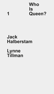 Who Is Queen? 1: Jack Halberstam, Lynne Tillman