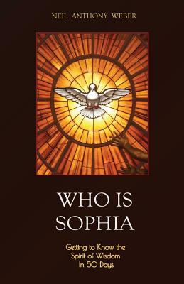 Who Is Sophia: Getting to Know the Spirit of Wisdom in 50 Days - Weber, Neil Anthony