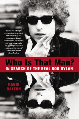 Who Is That Man?: In Search of the Real Bob Dylan - Dalton, David