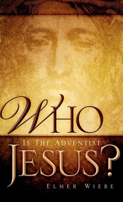 WHO Is The Adventist Jesus? - Wiebe, Elmer