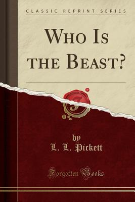 Who Is the Beast? (Classic Reprint) - Pickett, L L