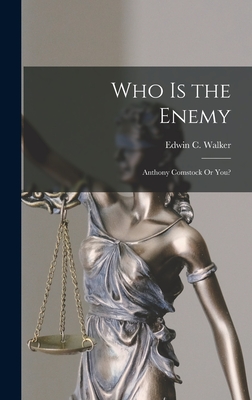 Who Is the Enemy: Anthony Comstock Or You? - Walker, Edwin C