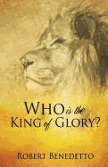 Who Is the King of Glory? - Benedetto, Robert