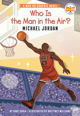 Who Is the Man in the Air?: Michael Jordan: A Who HQ Graphic Novel - Soria, Gabe, and Who Hq