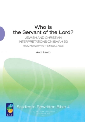 Who Is the Servant of the Lord?: Jewish and Christian Interpretations on Isaiah 53 from Antiquity to the Middle Ages - Laato, Antti