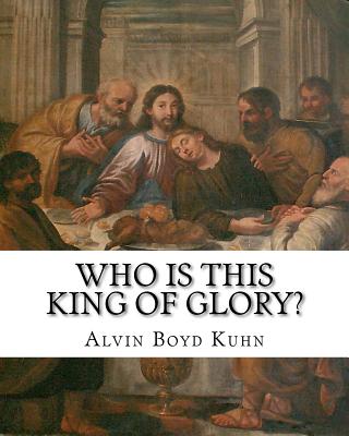 Who is this King of Glory?: A Critical Study of the Christos-Messiah Tradition - Kuhn, Alvin Boyd