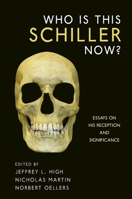 Who Is This Schiller Now?: Essays on His Reception and Significance - High, Jeffrey L (Contributions by), and Martin, Nicholas (Contributions by), and Oellers, Norbert (Contributions by)