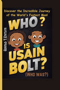 Who is Usain Bolt?(Who was?): Discover the Incredible Journey of the World's Fastest Man!