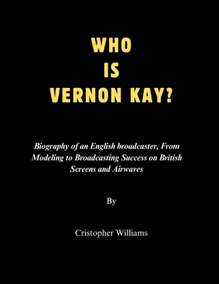 Who Is Vernon Kay?: Biography of an English broadcaster, From Modeling to Broadcasting Success on British Screens and Airwaves - Williams, Cristopher