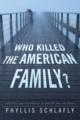 Who Killed the American Family? - Schlafly, Phyllis